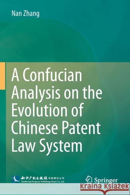 A Confucian Analysis on the Evolution of Chinese Patent Law System Nan Zhang 9789811390296 Springer