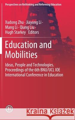 Education and Mobilities: Ideas, People and Technologies. Proceedings of the 6th Bnu/Ucl Ioe International Conference in Education Zhu, Xudong 9789811390302
