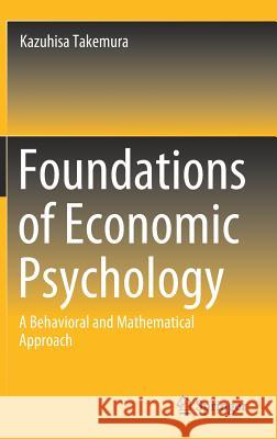 Foundations of Economic Psychology: A Behavioral and Mathematical Approach Takemura, Kazuhisa 9789811390487 Springer