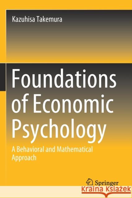 Foundations of Economic Psychology: A Behavioral and Mathematical Approach Kazuhisa Takemura 9789811390517 Springer