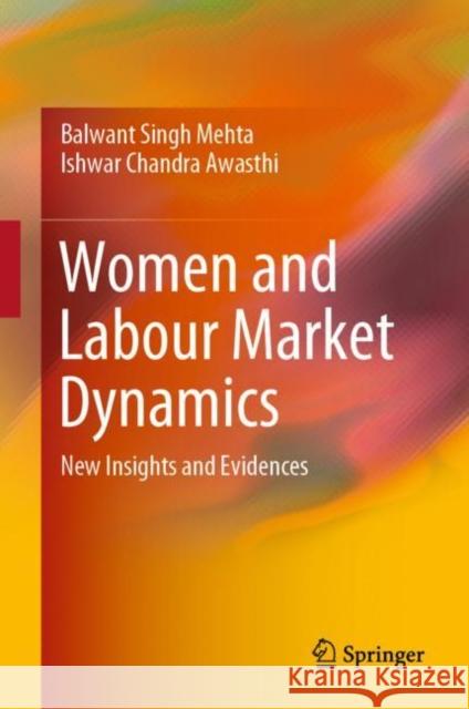 Women and Labour Market Dynamics: New Insights and Evidences Mehta, Balwant Singh 9789811390562 Springer