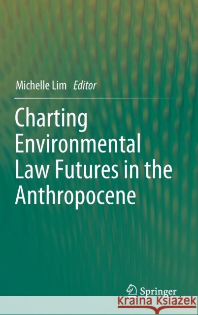 Charting Environmental Law Futures in the Anthropocene  9789811390647 Springer