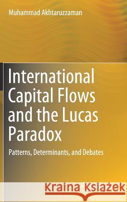 International Capital Flows and the Lucas Paradox: Patterns, Determinants, and Debates Akhtaruzzaman, Muhammad 9789811390685 Springer