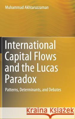 International Capital Flows and the Lucas Paradox: Patterns, Determinants, and Debates Akhtaruzzaman, Muhammad 9789811390685