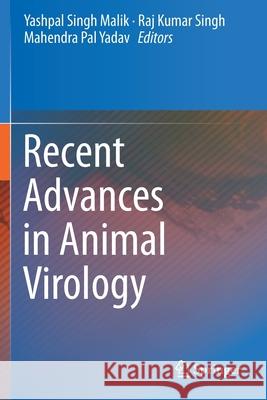 Recent Advances in Animal Virology Yashpal Singh Malik Raj Kumar Singh Mahendra Pal Yadav 9789811390753