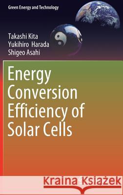 Energy Conversion Efficiency of Solar Cells Kita, Takashi; Harada, Yukihiro; Asahi, Shigeo 9789811390883