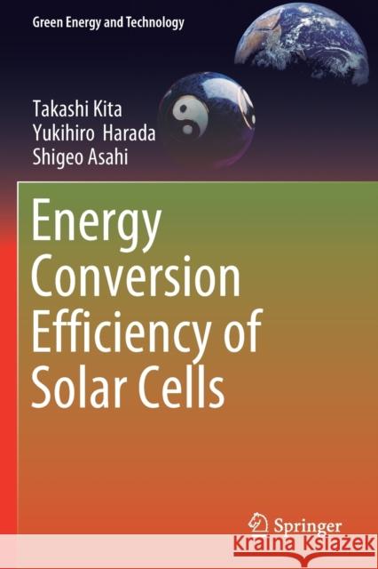 Energy Conversion Efficiency of Solar Cells Takashi Kita Yukihiro Harada Shigeo Asahi 9789811390913 Springer
