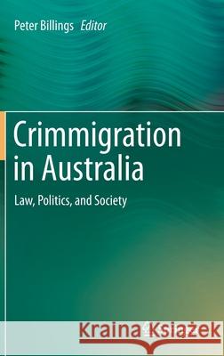 Crimmigration in Australia: Law, Politics, and Society Billings, Peter 9789811390920