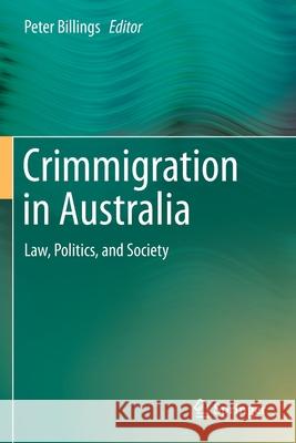 Crimmigration in Australia: Law, Politics, and Society Peter Billings 9789811390951