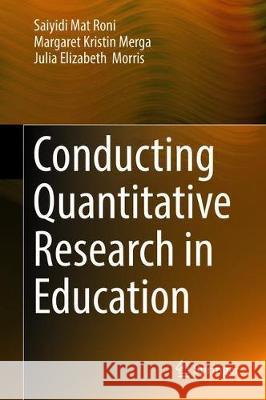 Conducting Quantitative Research in Education Mat Roni, Saiyidi; Merga, Margaret Kristin; Morris , Julia Elizabeth 9789811391316 Springer