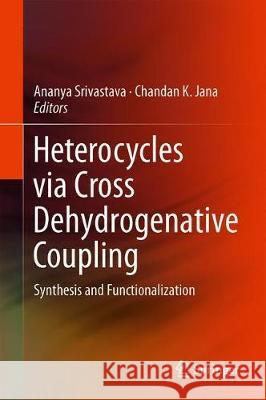 Heterocycles Via Cross Dehydrogenative Coupling: Synthesis and Functionalization Srivastava, Ananya 9789811391439