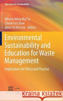 Environmental Sustainability and Education for Waste Management: Implications for Policy and Practice So, Winnie Wing Mui 9789811391729