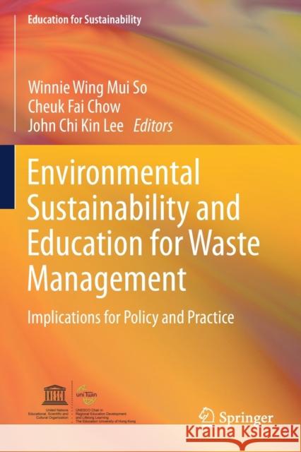 Environmental Sustainability and Education for Waste Management: Implications for Policy and Practice Winnie Wing Mui So Cheuk Fai Chow John Chi Kin Lee 9789811391750