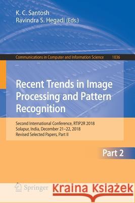 Recent Trends in Image Processing and Pattern Recognition: Second International Conference, Rtip2r 2018, Solapur, India, December 21-22, 2018, Revised Santosh, K. C. 9789811391835 Springer