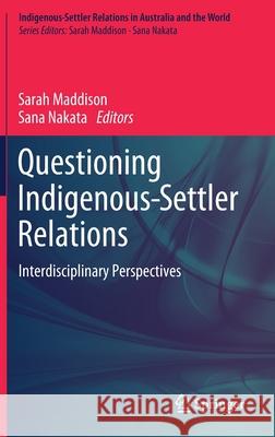 Questioning Indigenous-Settler Relations: Interdisciplinary Perspectives Maddison, Sarah 9789811392047 Springer
