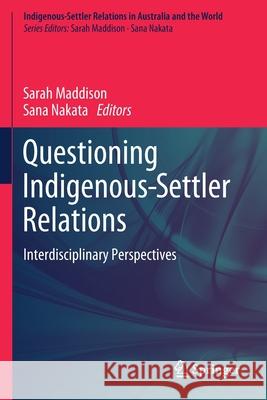 Questioning Indigenous-Settler Relations: Interdisciplinary Perspectives Sarah Maddison Sana Nakata  9789811392078 
