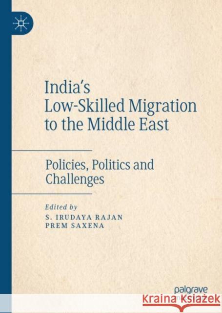 India's Low-Skilled Migration to the Middle East: Policies, Politics and Challenges Rajan, S. Irudaya 9789811392238 Palgrave MacMillan