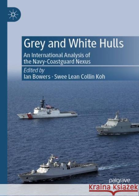 Grey and White Hulls: An International Analysis of the Navy-Coastguard Nexus Bowers, Ian 9789811392412 Palgrave MacMillan