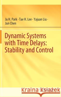 Dynamic Systems with Time Delays: Stability and Control Park, Ju H. 9789811392535 Springer