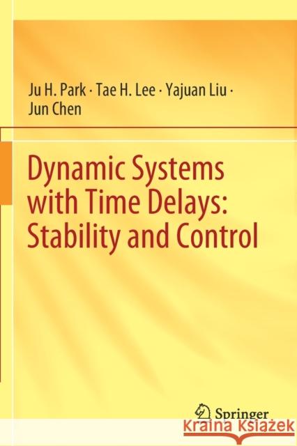 Dynamic Systems with Time Delays: Stability and Control Ju H Park Tae H Lee Yajuan Liu 9789811392566 Springer