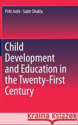 Child Development and Education in the Twenty-First Century Priti Joshi Subir Shukla 9789811392573 Springer