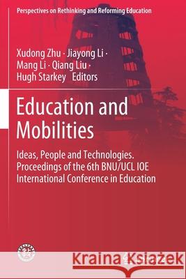 Education and Mobilities: Ideas, People and Technologies. Proceedings of the 6th Bnu/Ucl Ioe International Conference in Education Xudong Zhu Jiayong Li Mang Li 9789811392610 Springer