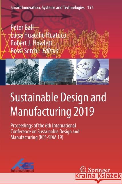 Sustainable Design and Manufacturing 2019: Proceedings of the 6th International Conference on Sustainable Design and Manufacturing (Kes-Sdm 19) Peter Ball Luisa Huacch Robert J. Howlett 9789811392733 Springer