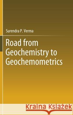 Road from Geochemistry to Geochemometrics Surendra P. Verma 9789811392771