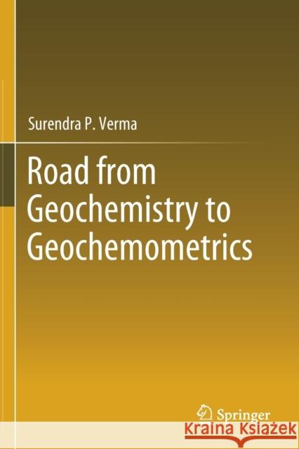 Road from Geochemistry to Geochemometrics Surendra P. Verma 9789811392801