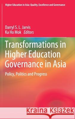 Transformations in Higher Education Governance in Asia: Policy, Politics and Progress Jarvis, Darryl S. L. 9789811392931