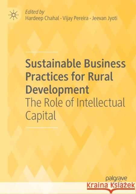 Sustainable Business Practices for Rural Development: The Role of Intellectual Capital Hardeep Chahal Vijay Pereira Jeevan Jyoti 9789811393006 Palgrave MacMillan