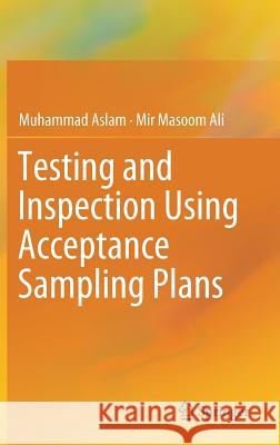 Testing and Inspection Using Acceptance Sampling Plans Muhammad Aslam Mir Masoom Ali 9789811393051 Springer