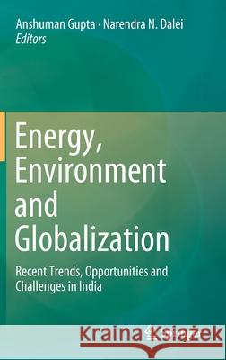 Energy, Environment and Globalization: Recent Trends, Opportunities and Challenges in India Gupta, Anshuman 9789811393099 Springer