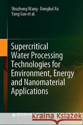 Supercritical Water Processing Technologies for Environment, Energy and Nanomaterial Applications Shuzhong Wang Donghai Xu Yang Guo 9789811393259 Springer