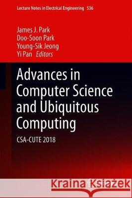 Advances in Computer Science and Ubiquitous Computing: Csa-Cute 2018 Park, James J. 9789811393402 Springer