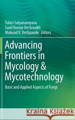 Advancing Frontiers in Mycology & Mycotechnology: Basic and Applied Aspects of Fungi Satyanarayana, Tulasi 9789811393488 Springer