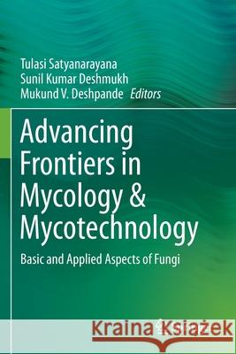Advancing Frontiers in Mycology & Mycotechnology: Basic and Applied Aspects of Fungi Tulasi Satyanarayana Sunil Kumar Deshmukh Mukund V. Deshpande 9789811393518 Springer
