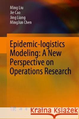 Epidemic-Logistics Modeling: A New Perspective on Operations Research Liu, Ming 9789811393525 Springer