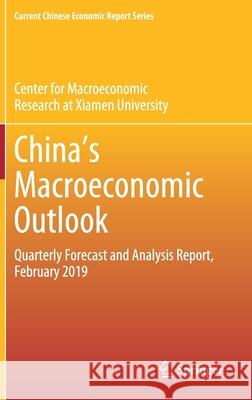 China's Macroeconomic Outlook: Quarterly Forecast and Analysis Report, February 2019 Center for Macroeconomic Research at Xia 9789811393563 Springer