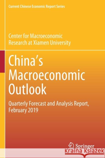 China's Macroeconomic Outlook: Quarterly Forecast and Analysis Report, February 2019 Center for Macroeconomic Research at Xia 9789811393594 Springer