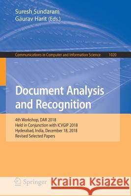 Document Analysis and Recognition: 4th Workshop, Dar 2018, Held in Conjunction with Icvgip 2018, Hyderabad, India, December 18, 2018, Revised Selected Sundaram, Suresh 9789811393600