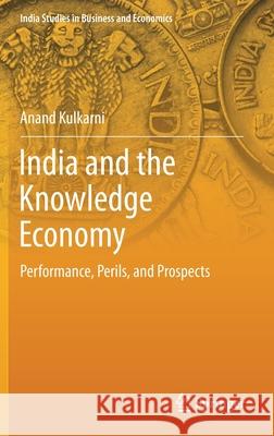 India and the Knowledge Economy: Performance, Perils, and Prospects Kulkarni, Anand 9789811393778