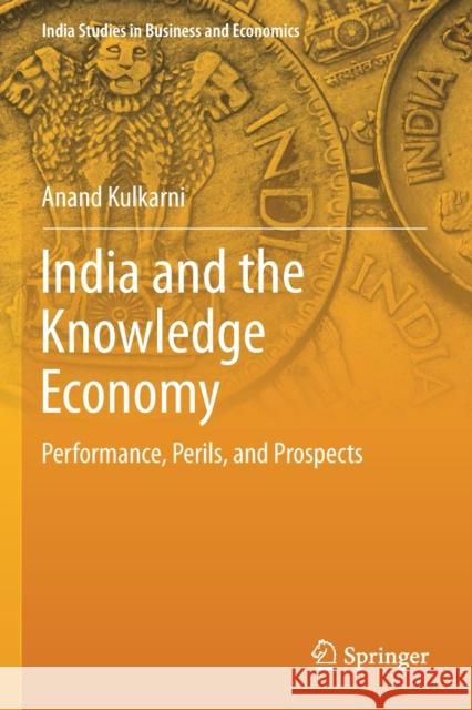 India and the Knowledge Economy: Performance, Perils, and Prospects Kulkarni, Anand 9789811393808 Springer Singapore