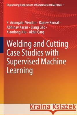 Welding and Cutting Case Studies with Supervised Machine Learning S. Arungalai Vendan Rajeev Kamal Abhinav Karan 9789811393846 Springer