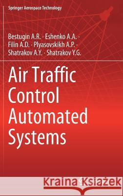 Air Traffic Control Automated Systems Bestugin a. R.                           Eshenko a. a.                            Filin a. D. 9789811393853 Springer