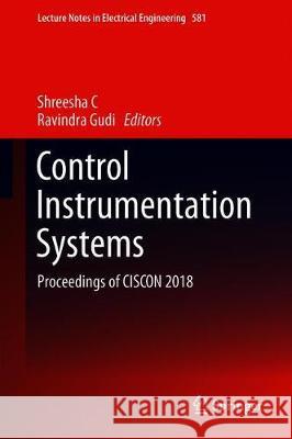 Control Instrumentation Systems: Proceedings of Ciscon 2018 Shreesha, C. 9789811394188 Springer