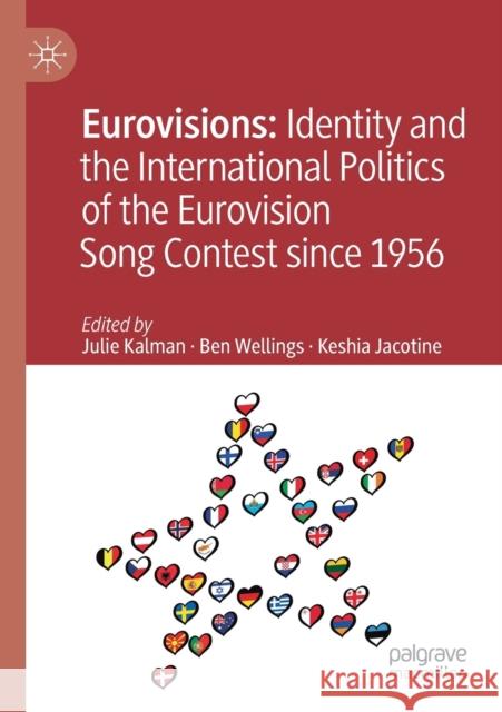 Eurovisions: Identity and the International Politics of the Eurovision Song Contest Since 1956 Julie Kalman Ben Wellings Keshia Jacotine 9789811394294 Palgrave MacMillan