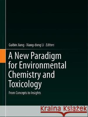 A New Paradigm for Environmental Chemistry and Toxicology: From Concepts to Insights Jiang, Guibin 9789811394461