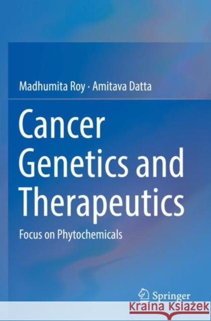 Cancer Genetics and Therapeutics: Focus on Phytochemicals Roy, Madhumita 9789811394737
