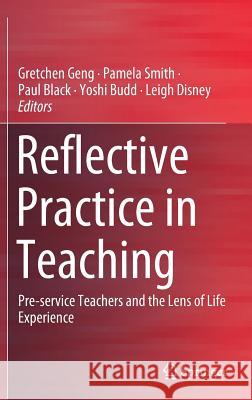 Reflective Practice in Teaching: Pre-Service Teachers and the Lens of Life Experience Geng, Gretchen 9789811394744 Springer